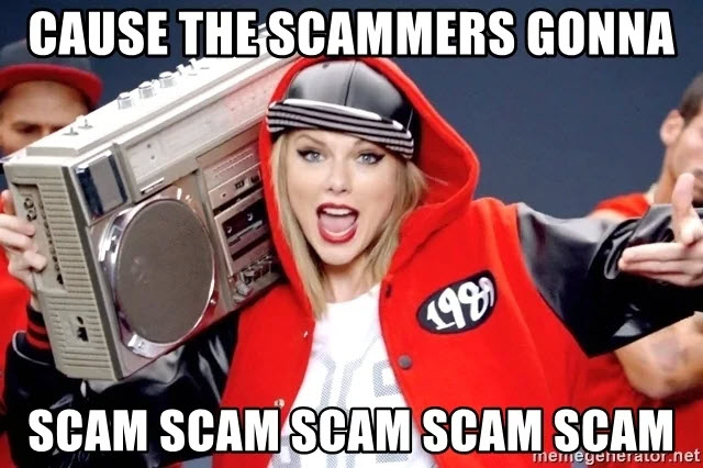 A picture of Taylor Swift from the Shake It Off music video. The text says "Cause the scammers gonna scam scam scam scam scam"
