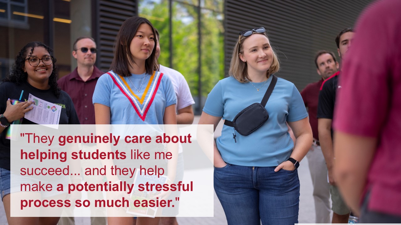 "They genuinely care about helping students like me succeed... and they help make a potentially stressful process so much easier."