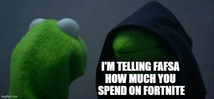 Kermit the Frog looking at Evil Kermit. Evil Kermit says, "I’m telling FAFSA how much you spend on Fortnite."